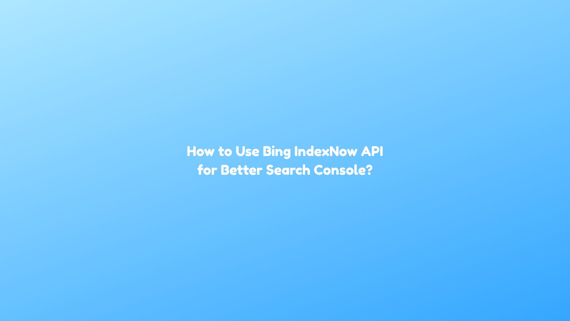 How to Use Bing IndexNow API for Better Search Console?