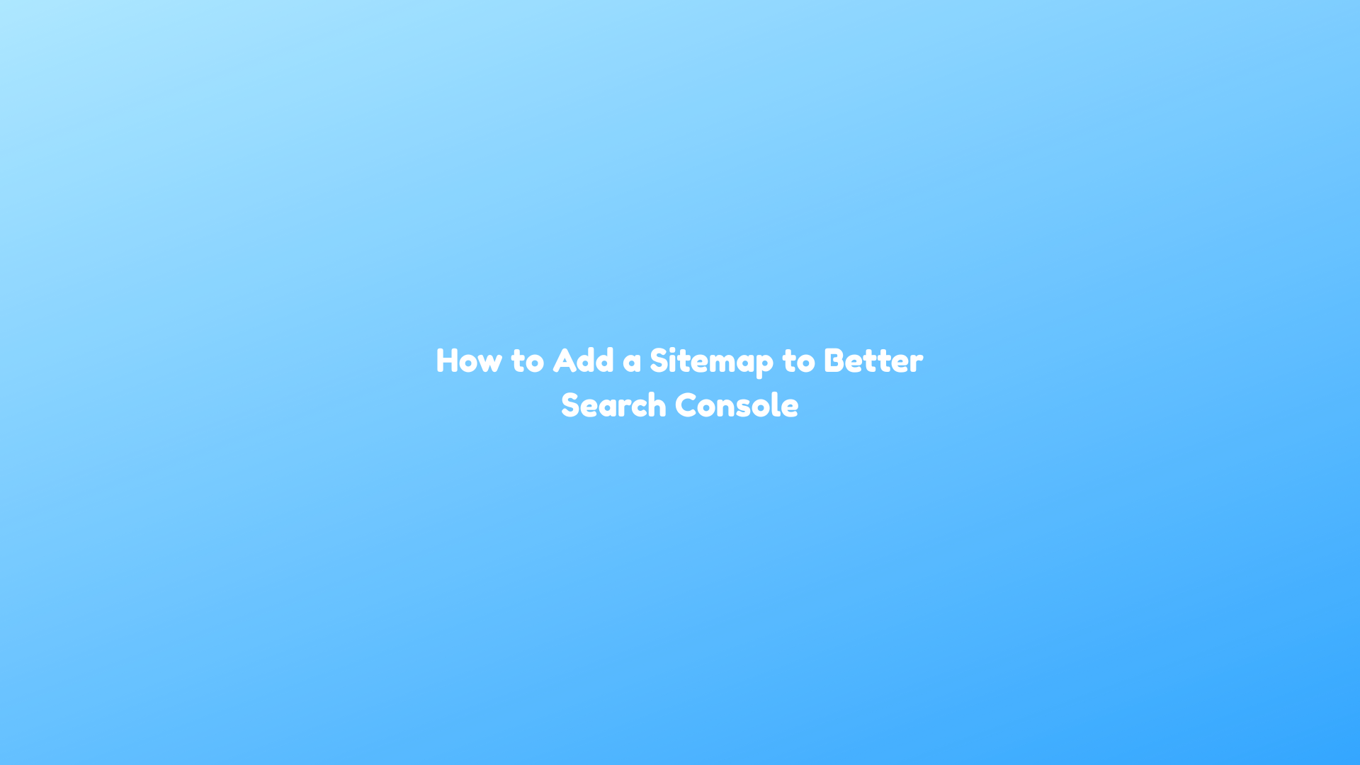 How to Add a Sitemap to Better Search Console
