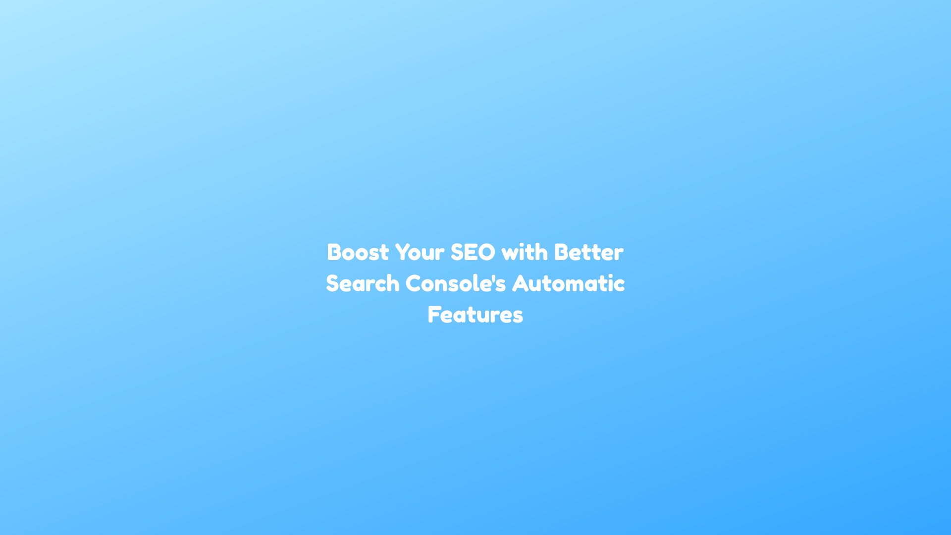 Boost Your SEO with Better Search Console's Automatic Features